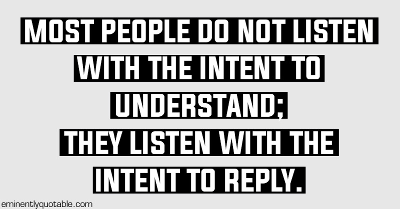 Most People Do Not Listen With The Intent To Understand ø Eminently