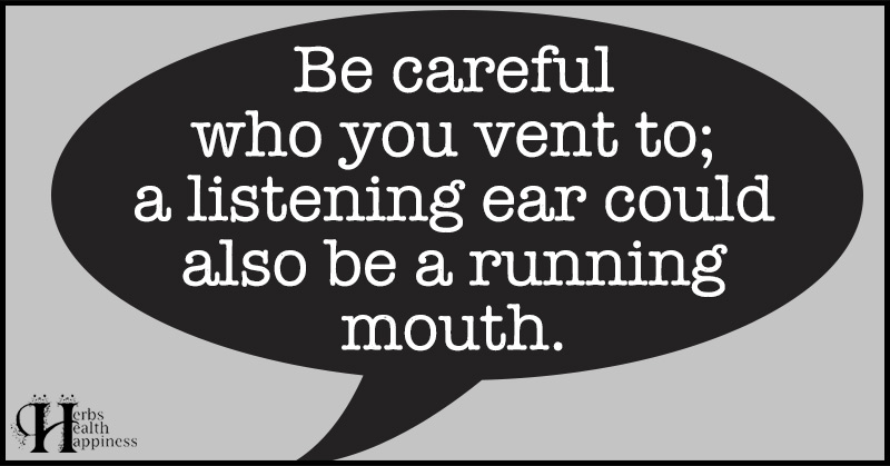 Be Careful Who You Vent To - ø Eminently Quotable - Quotes - Funny