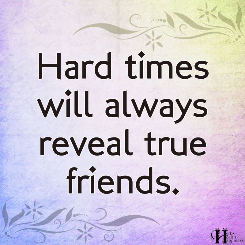 Hard Times Will Always Reveal True Friends Eminently Quotable 