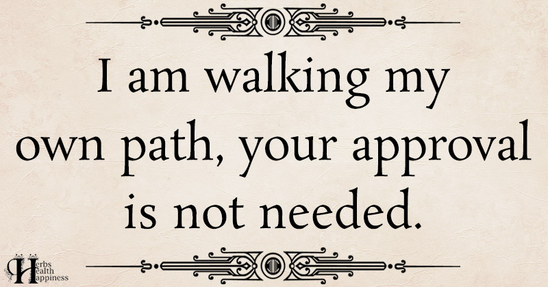 I Am Walking My Own Path ø Eminently Quotable Inspiring And