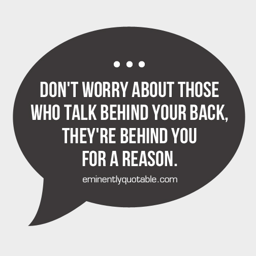 Don't worry about those who talk behind your back