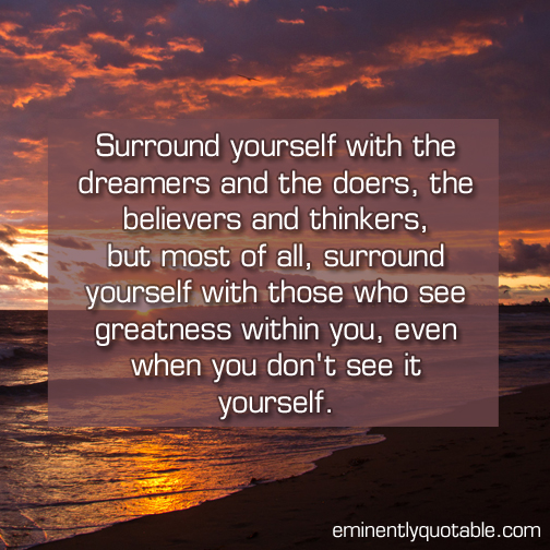 Surround yourself with the dreamers