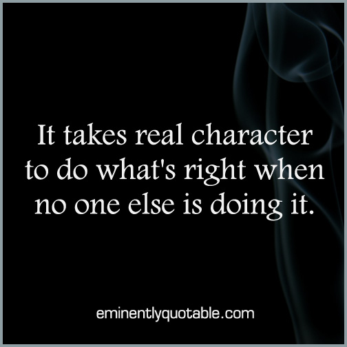 It takes real character to do what's right