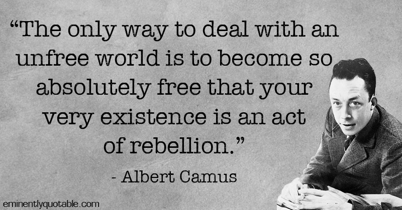 The Only Way To Deal With An Unfree World Is To Become So Absolutely ...