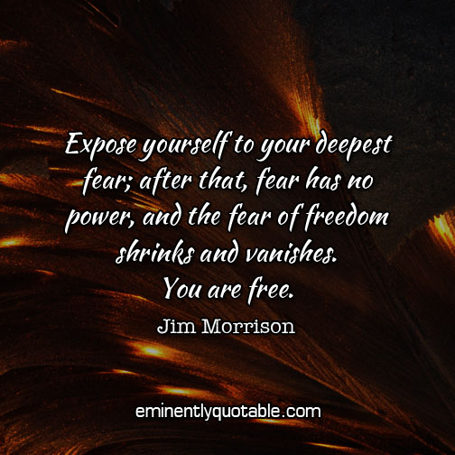Expose yourself to your deepest fear