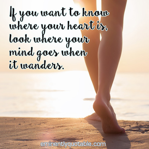 If you want to know where your heart is