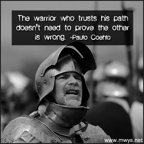 The-warrior-who-trusts-his-path-doesn't-need-to-prove-the-other-is-wrong