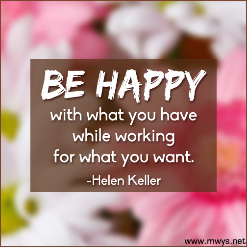 BE-HAPPY-with-what-you-have-while-working-for-what-you-want