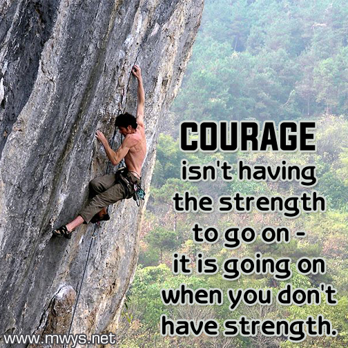Courage isn't having the strength to go on