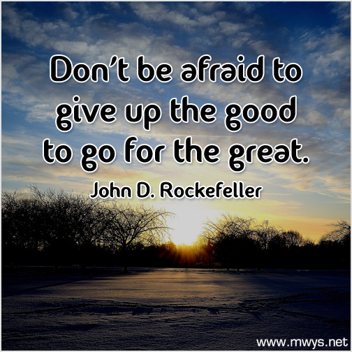 Don't-be-afraid-to-give-up-the-good-to-go-for-the-great