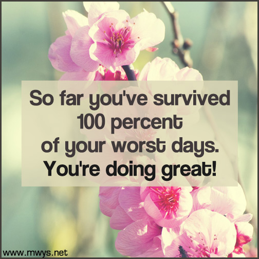 So-far-you've-survived-100-percent-of-your-worst-days