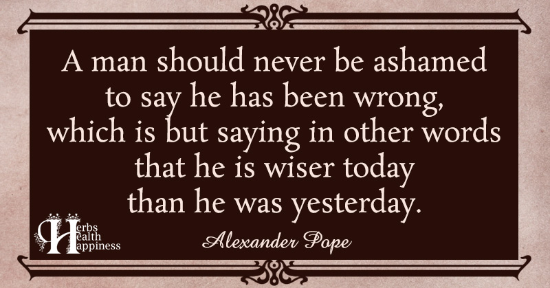 A Man Should Never Be Ashamed To Say He Has Been Wrong ø Eminently