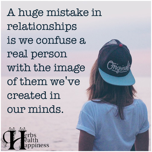 A Huge Mistake In Relationships Is We Confuse A Real Person With The Image Of Them