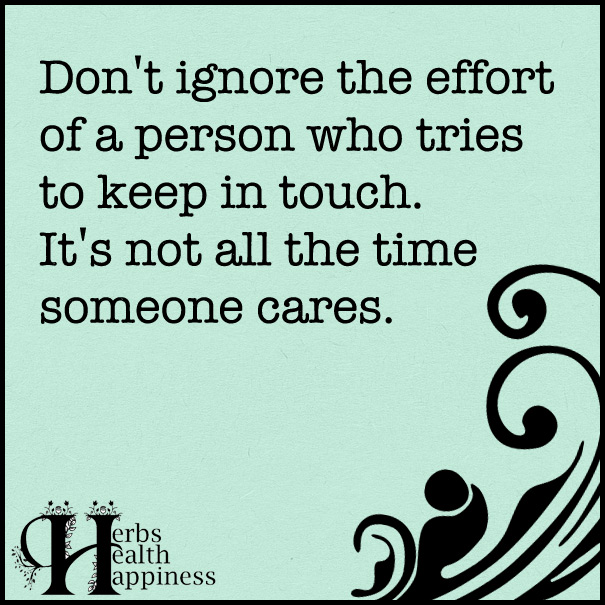 Don't ignore the effort of a person who tries to keep in touch