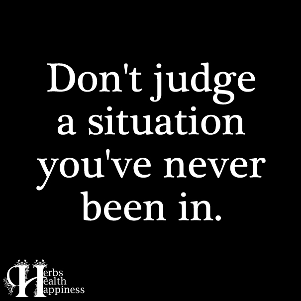 Don't-judge-a-situation-you've-never-been-in