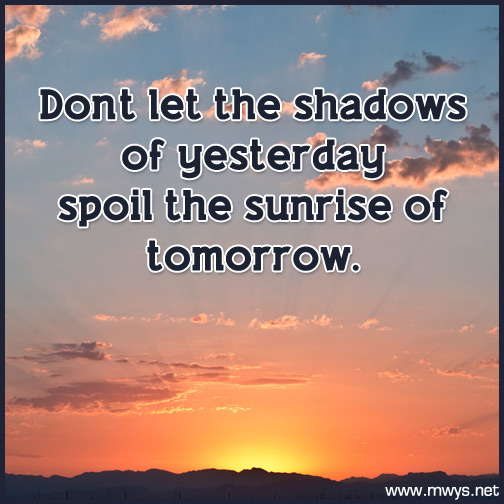 Don't-let-the-shadows-of-yesterday-spoil-the-sunrise-of-tomorrow
