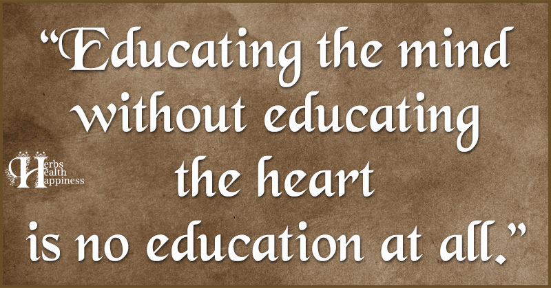 Educating The Mind Without Educating The Heart Is No Education At All ...