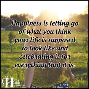 Happiness Is Letting Go Of What You Think Your Life Is - ø Eminently ...