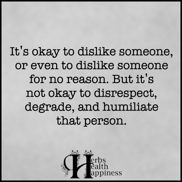 It's okay to dislike someone, or even to dislike someone for no reason
