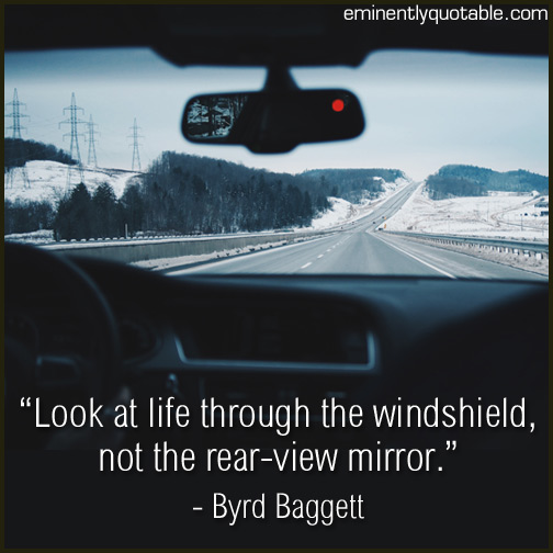 Look at life through the windshield