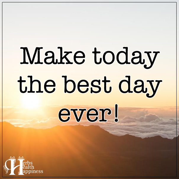 Make Today The Best Day Ever Eminently Quotable Inspiring And 