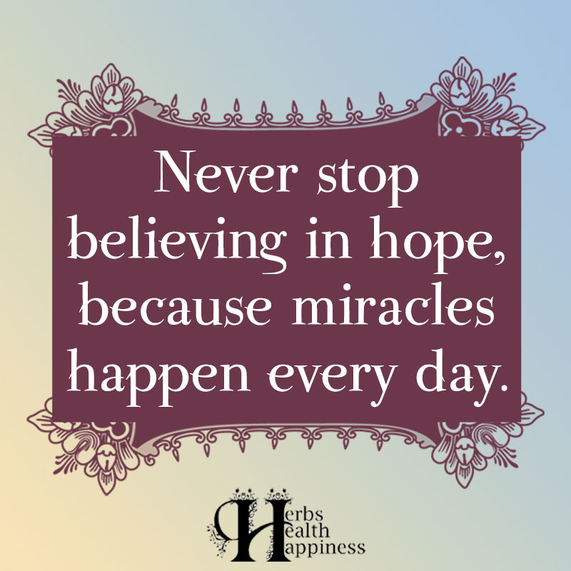 Never Stop Believing In Hope Because Miracles Happen