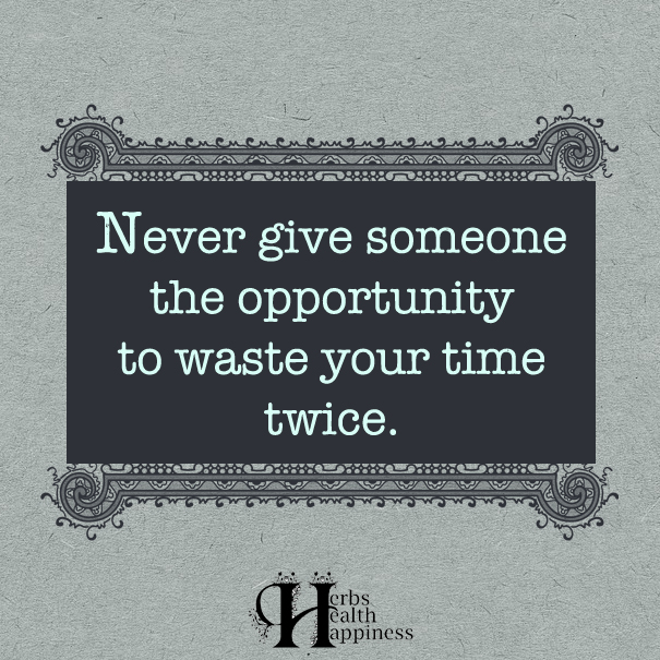 Never-give-someone-the-opportunity-to-waste-your-time-twice