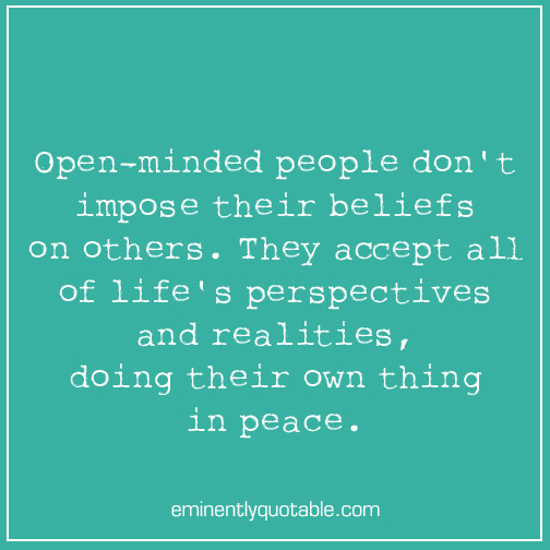 Open-minded people don't impose their beliefs on others