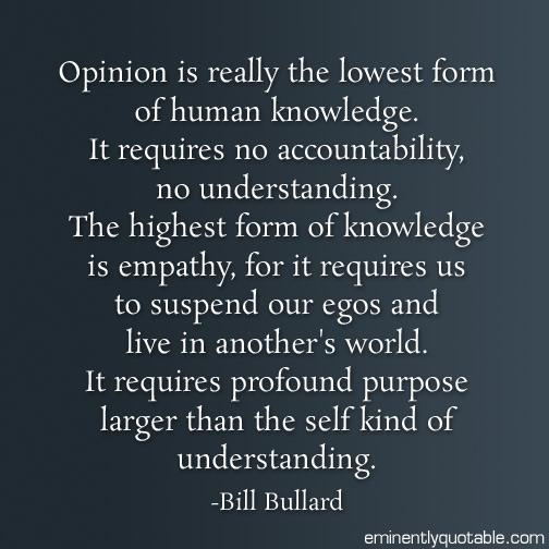 Opinion is really the lowest form of human knowledge