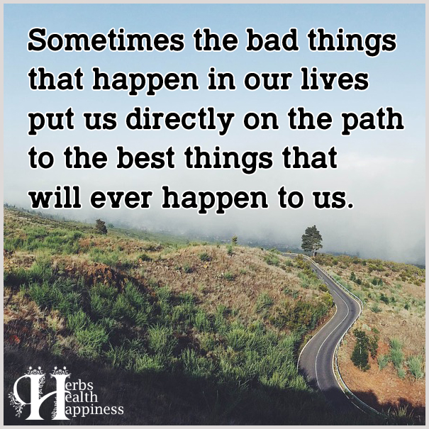 Sometimes The Bad Things That Happen In Our Lives Eminently 