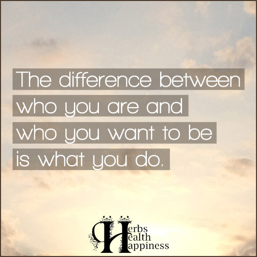 The-difference-between-who-you-are-and-who-you-want-to-be-is-what-you-do