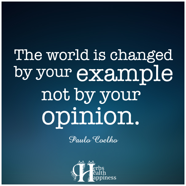 The-world-is-changed-by-your-example-not-by-your-opinion
