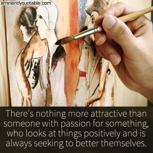 There's nothing more attractive than someone with passion for something