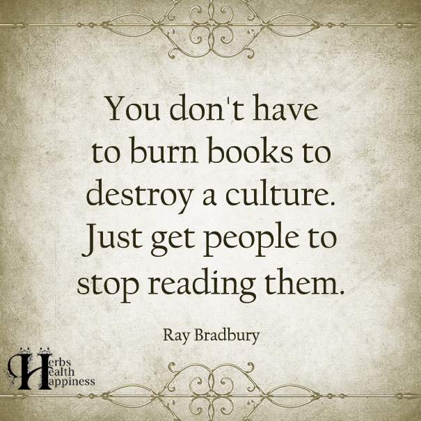 You Don't Have To Burn Books To Destroy A Culture