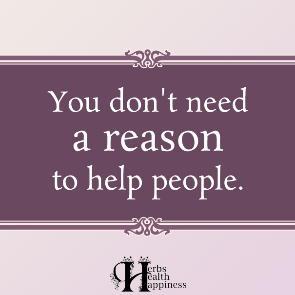 You Don't Need A Reason To Help People