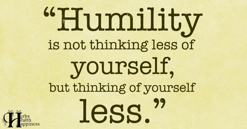 Humility Is Not Thinking Less Of Yourself - ø Eminently Quotable ...