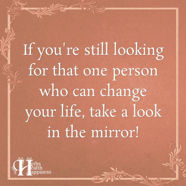 If You're Still Looking For That One Person Who Can Change Your Life
