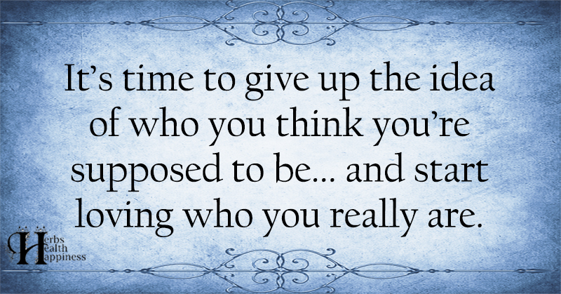 It's Time To Give Up The Idea Of Who You Think You're Supposed To Be ...