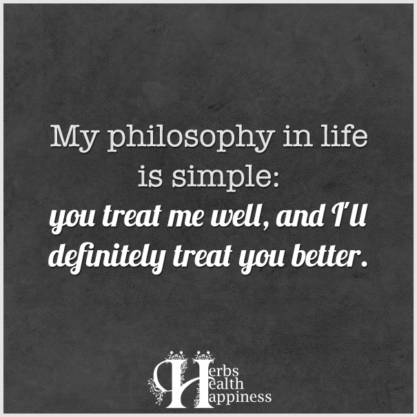 My-philosophy-in-life-is-simple-you-treat-me-well