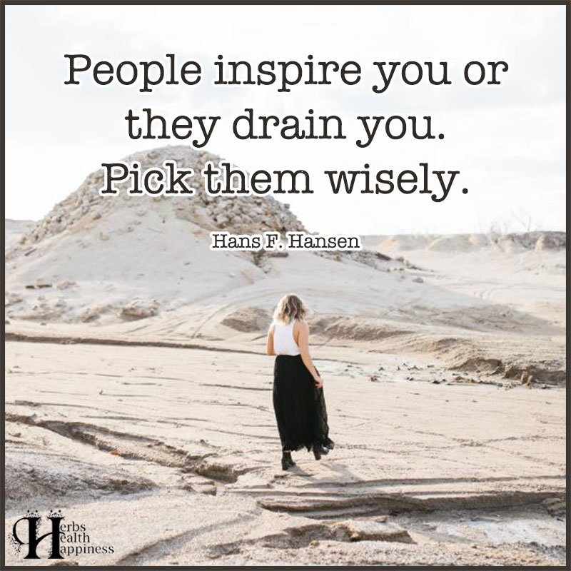 People Inspire You Or They Drain You