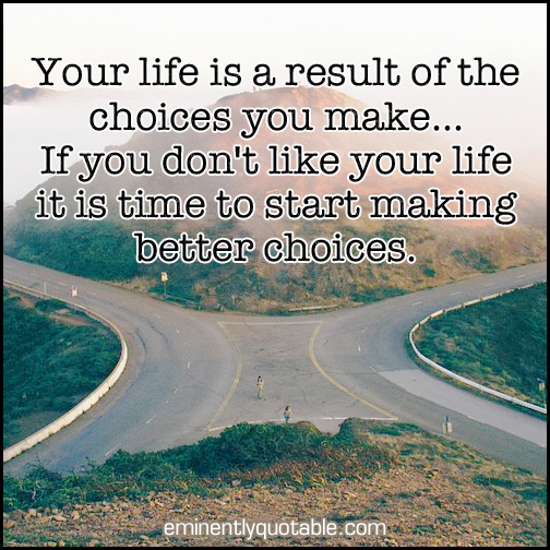 Your-life-is-a-result-of-the-choices-you-make - ø Eminently Quotable ...