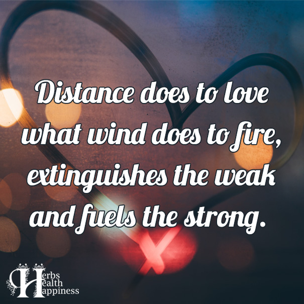 Distance Does To Love What Wind Does To Fire