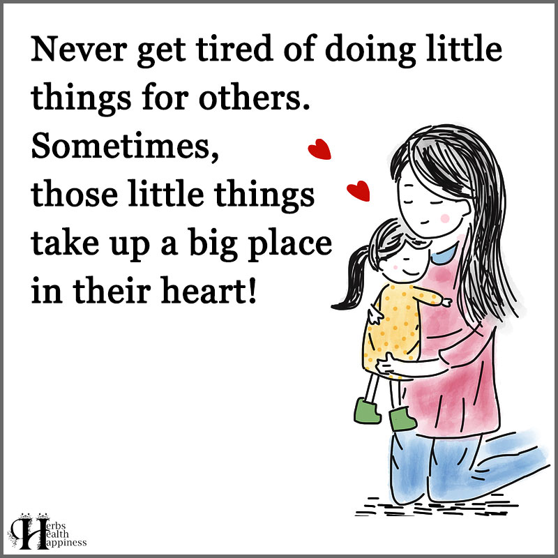 Never Get Tired Of Doing Little Things For Others