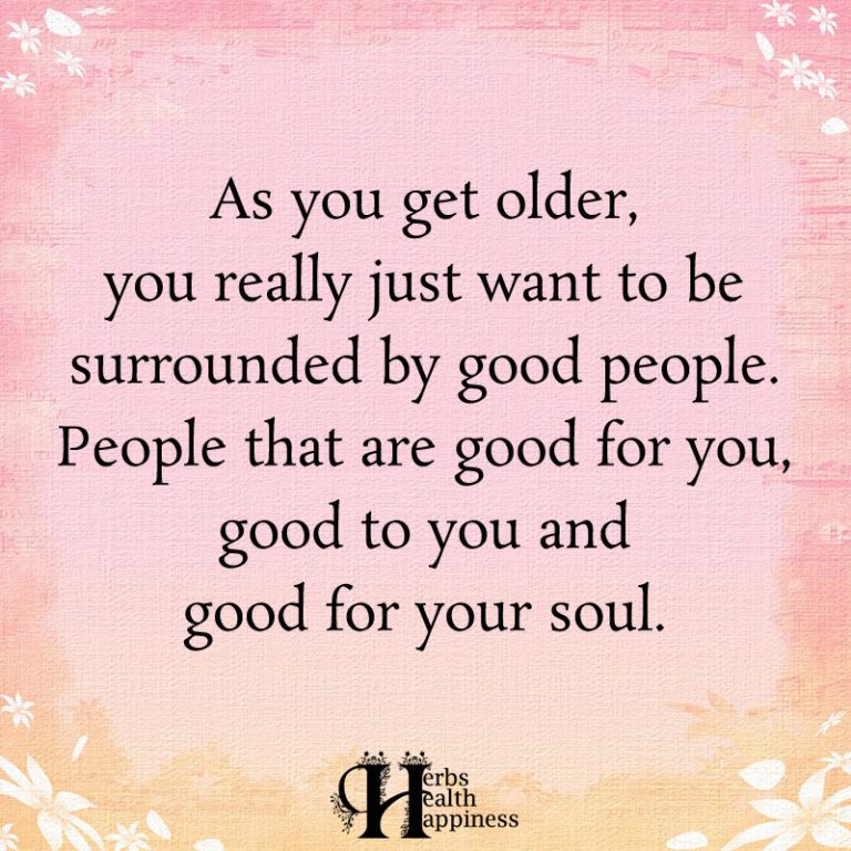 As You Get Older, You Really Just Want To Be Surrounded By Good People ...