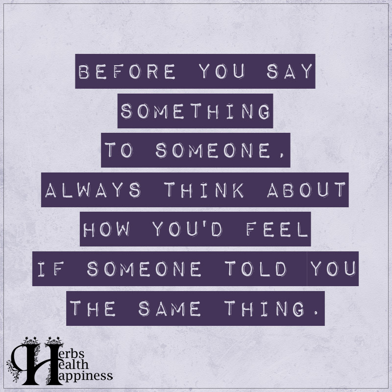 Before You Say Something To Someone Always Think