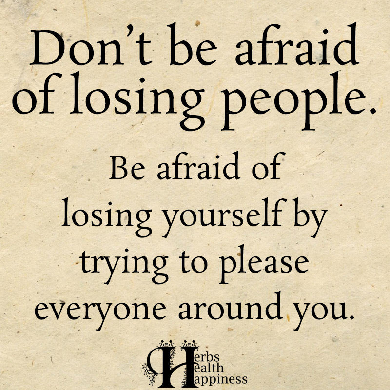 Don't Be Afraid Of Losing People Be Afraid Of Losing Yourself