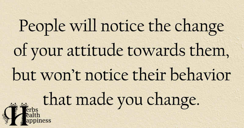 People Will Notice The Change Of Your Attitude Towards Them - ø ...