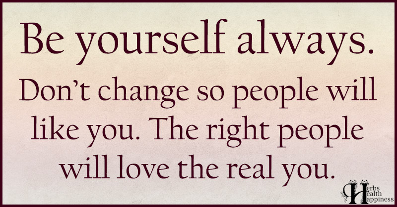 Be Yourself Always. Don't Change So People Will Like You - ø Eminently ...