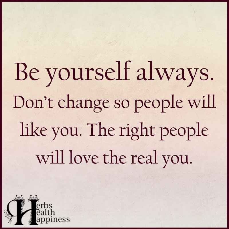 Be Yourself Always Don't Change So People Will Like You