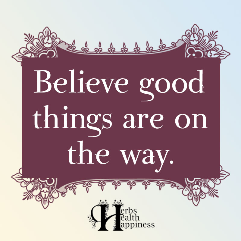Believe Good Things Are On The Way
